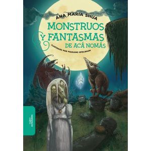 MONSTRUOS Y FANTASMAS DE ACA NOMAS - ANA MARIA SHUA