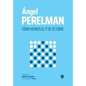 COMO HICIMOS EL 17 DE OCTUBRE - ANGEL PERELMAN