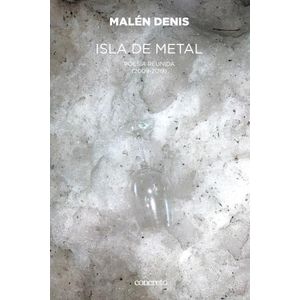 ISLA DE METAL. POESIA REUNIDA (2009-2019) - MALEN DENIS