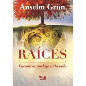 RAICES. ENCONTRAR ANCLAJE EN LA VIDA - ANSELM GRUN