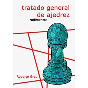 TRATADO GENERAL DE AJEDREZ RUDIMENTOS - ROBERTO GRAU