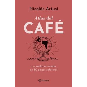 ATLAS DEL CAFE - LA VUELTA AL MUNDO EN 80 PAISES CAFETEROS