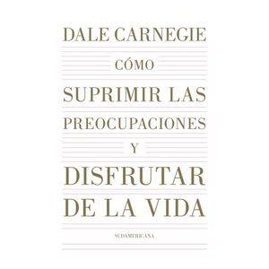 COMO SUPRIMIR LAS PREOCUPACIONES Y DISFRUTAR DE LA VIDA