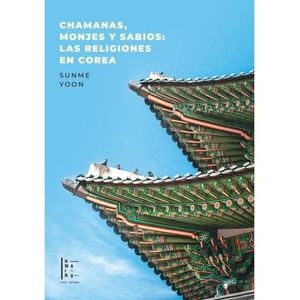 CHAMANAS, MONJES Y SABIOS: LAS RELIGIONES EN COREA