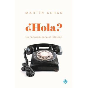 HOLA? UN REQUIEM PARA EL TELEFONO - MARTIN KOHAN