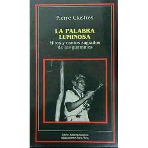 PALABRA LUMINOSA,LA - MITOS Y CANTOS SAGRADOS DE LOS GUARANI
