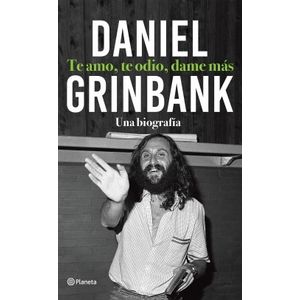 TE AMO, TE ODIO, DAME MAS - UNA BIOGRAFIA / DANIEL GRINBANK