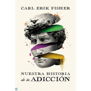 NUESTRA HISTORIA DE LA ADICCION - CARL ERIK FISHER