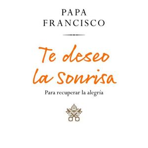 TE DESEO LA SONRISA - PAPA FRANCISCO