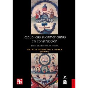 REPUBLICAS SUDAMERICANAS EN CONSTRUCCION - HACIA UNA HISTORI