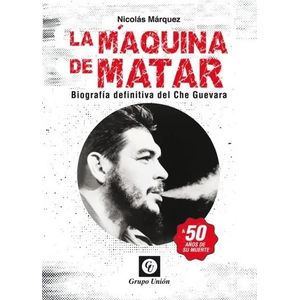 LIBRO LA MAQUINA DE MATAR - BIOGRAFIA DEFINITIVA DEL CHE GUE