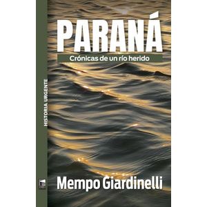 PARANA - CRONICAS DE UN RIO HERIDO - MEMPO GIARDINELLI