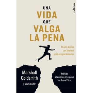 UNA VIDA QUE VALGA LA PENA - MARSHALL GOLDSMITH- MARK REITER