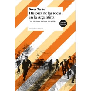 HISTORIA DE LAS IDEAS EN LA ARGENTINA - 7/ED - OSCAR TERAN
