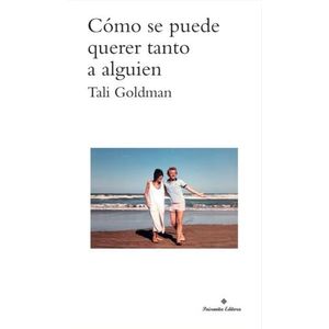 COMO SE PUEDE QUERER TANTO A ALGUIEN - TALI GOLDMAN