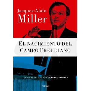 EL NACIMIENTO DEL CAMPO FREUDIANO - JACQUES - ALAIN MILLER