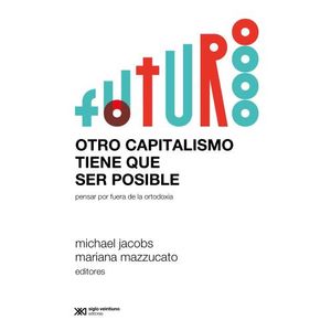OTRO CAPITALISMO TIENE QUE SER POSIBLE - JACOBS - MAZZUCATO