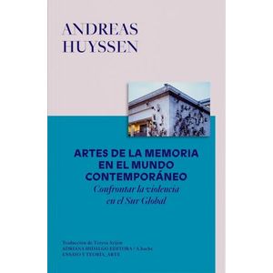 ARTES DE LA MEMORIA EN EL MUNDO CONTEMPORANEO - A. HUYSSEN