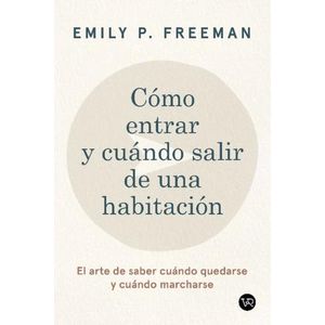 COMO ENTRAR Y CUANDO SALIR DE UNA HABITACION - EMILY FREEMAN