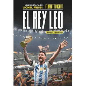 EL REY LEO - UNA BIOGRAFIA DE LIONEL MESSI