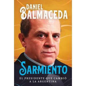 SARMIENTO- EL PRESIDENTE QUE CAMBIO LA ARGENTINA - BALMACEDA