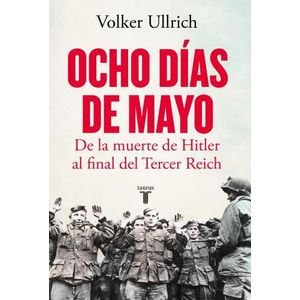 OCHO DIAS DE MAYO - DE LA MUERTE DE HITLER AL FINAL DEL TERC