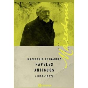 PAPELES ANTIGUOS (1892-1907) - MACEDONIO FERNANDEZ