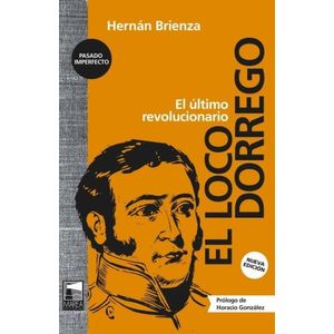 EL LOCO DORREGO - EL ULTIMO REVOLUCIONARIO - HERNAN BRIENZA