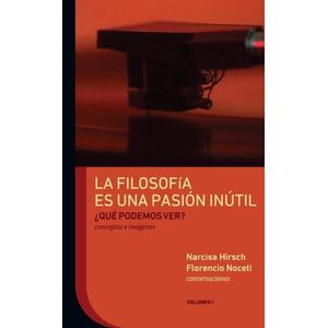 FILOSOFIA ES UNA PASION INUTIL - QUE PODEMOS VER? - VOL. 1