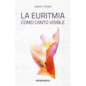 LA EURITMIA COMO CANTO VISIBLE - RUDOLF STEINER