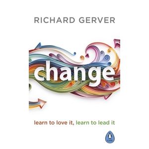 CHANGE - LEARN TO LOVE IT, LEARN T LEAD IT - RICHARD GERVER