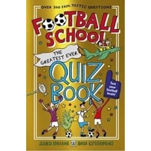 FOOTBALL SCHOOL - THE GREATEST EVER QUIZ BOOK