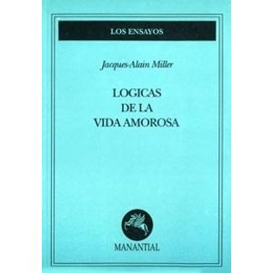 LOGICAS DE LA VIDA AMOROSA - JACQUES ALAIN MILLER