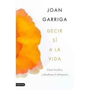 DECIR SI A LA VIDA - JOAN GARRIGA / GANAR FORTALEZA Y ABANDO