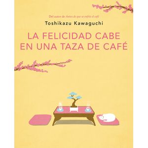 LA FELICIDAD CABE EN UNA TAZA DE CAFE - TOSHIKAZU KAWAGUCHI