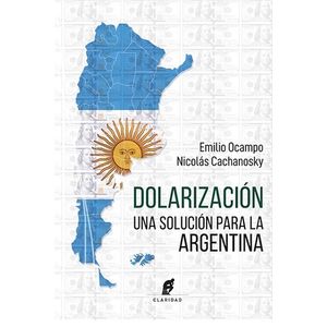 DOLARIZACION, UNA SOLUCION PARA ARGENTINA - OCAMPO - CACHANO