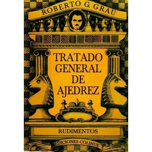 TRATADO GENERAL DE AJEDREZ - TOMO I - RUDIMENTOS