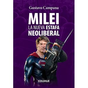 MILEI - LA NUEVA ESTAFA NEOLIBERAL - GUSTAVO CAMPANA