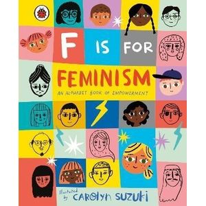F IS FOR FEMINISM - AN ALPHABET BOOK OF EMPOWERMENT