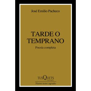 TARDE O TEMPRANO - POESIA COMPLETA - JOSE EMILIO PACHECO