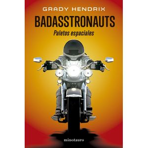 BADASSTRONAUTS - PALETOS ESPACIALES - GRADY HENDRIX