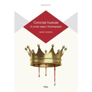CORONAS HUECAS - EL PODER SEGUN SHAKESPEARE - MARTA CICHERO