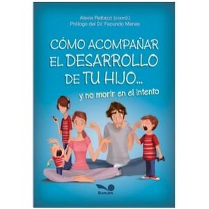 COMO ACOMPAÑAR EL DESARROLLO DE TU HIJO... Y NO MORIR EN EL