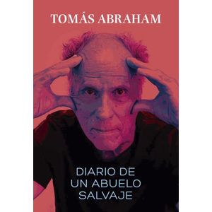 DIARIO DE UN ABUELO SALVAJE - TOMAS ABRAHAM
