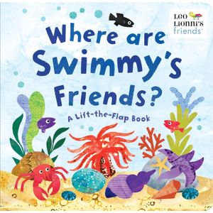 WHERE ARE SWIMMY'S FRIENDS? - A LIFT THE FLAP BOOK - LEO LIO