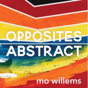 OPPOSITES ABSTRACT - MO WILLEMS