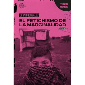 EL FETICHISMO DE LA MARGINALIDAD - 2/ED. - CESAR GONZALEZ