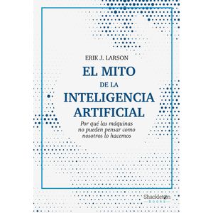 EL MITO DE LA INTELIGENCIA ARTIFICIAL - ERIK LARSON