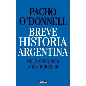 BREVE HISTORIA ARGENTINA (DE LA CONQUISTA A LOS KIRCHNER)