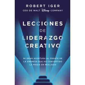 LECCIONES DE LIDERAZGO CREATIVO - ROBERT IGER CEO DE WALT DI